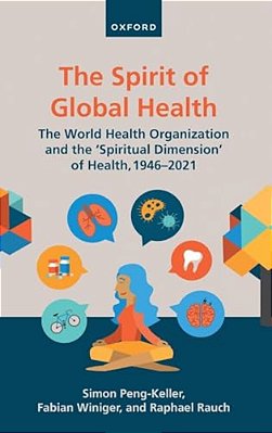 Spirit Of Global Health: The World Health Organization And The 'Spiritual Dimension' Of Health, 1946-2021-..