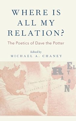 Where Is All My Relation?: The Poetics Of Dave The Potter-..