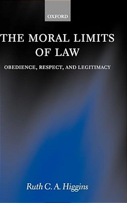 The Moral Limits Of Law: Obedience, Respect, And Legitimacy-..