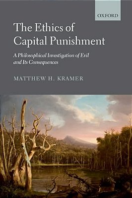 The Ethics Of Capital Punishment: A Philosophical Investigation Of Evil And Its Consequences-..