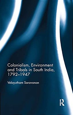 Colonialism, Environment And Tribals In South India,1792-1947-..