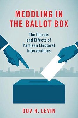 Meddling In The Ballot Box: The Causes And Effects Of Partisan Electoral Interventions-..