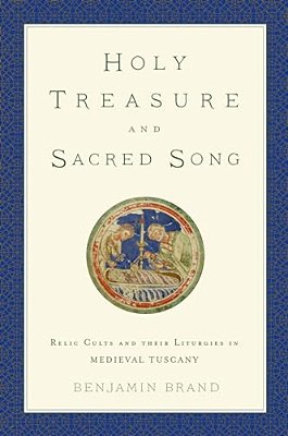 Holy Treasure And Sacred Song: Relic Cults And Their Liturgies In Medieval Tuscany-..