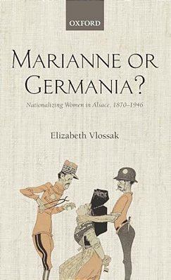 Marianne Or Germania?: Nationalizing Women In Alsace, 1870-1946-..