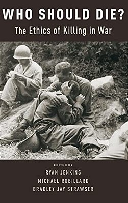 Who Should Die?: The Ethics Of Killing In War-..