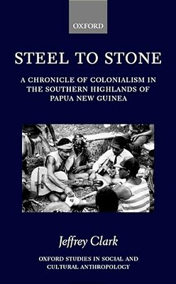 Steel To Stone: A Chronicle Of Colonialism In The Southern Highlands Of Papua New Guinea-..