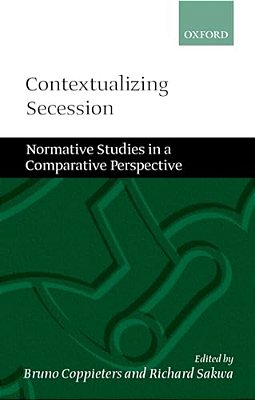 Contextualizing Secession: Normative Studies In Comparative Perspective-..