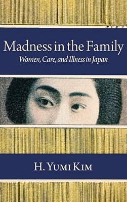Madness In The Family: Women, Care, And Illness In Japan-..