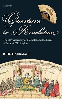 Overture To Revolution: The 1787 Assembly Of Notables And The Crisis Of France's Old Regime-..