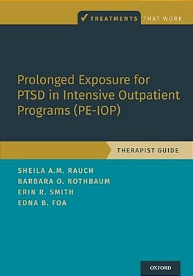 Prolonged Exposure For Ptsd In Intensive Outpatient Programs (Pe-Iop): Therapist Guide-..