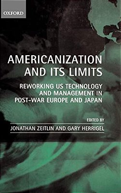 Americanization And Its Limits: Reworking US Technology And Management In Post-War Europe And Japan-..