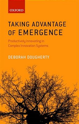 Taking Advantage Of Emergence: Productively Innovating In Complex Innovation Systems-..