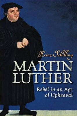 Martin Luther: Rebel In An Age Of Upheaval-..