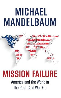 Mission Failure: America And The World In The Post-Cold War Era-..