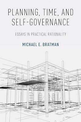 Planning, Time, And Self-Governance: Essays In Practical Rationality-..