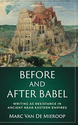 Before And After Babel: Writing As Resistance In Ancient Near Eastern Empires-..