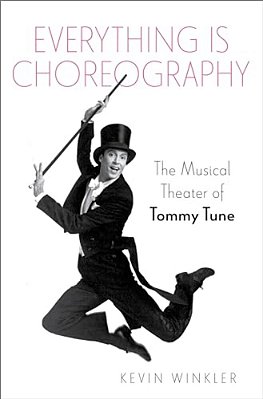 Everything Is Choreography: The Musical Theater Of Tommy Tune-..
