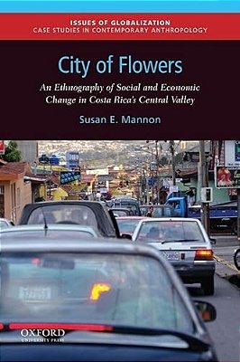 City Of Flowers: An Ethnography Of Social And Economic Change In Costa Rica's Central Valley-..