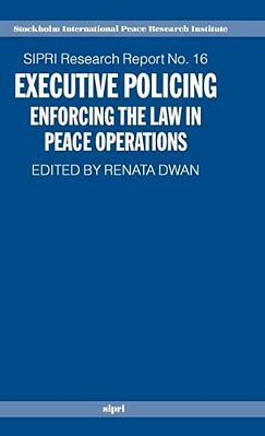 Executive Policing: Enforcing The Law In Peace Operations-..