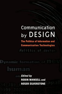 Communication By Design: The Politics Of Information And Communication Technologies-..