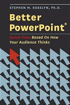 Better Powerpoint (R): Quick Fixes Based On How Your Audience Thinks-..