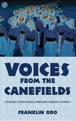 Voices From The Canefields: Folksongs From Japanese Immigrant Workers In Hawai'i-..