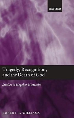Tragedy, Recognition, And The Death Of God: Studies In Hegel And Nietzsche-..