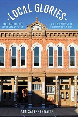 Local Glories: Opera Houses On Main Street, Where Art And Community Meet-..
