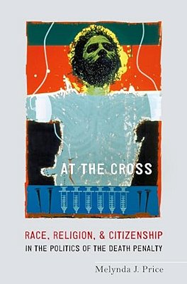 At The Cross: Race, Religion, And Citizenship In The Politics Of The Death Penalty-..