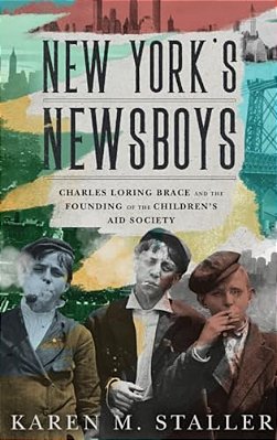 New York's Newsboys: Charles Loring Brace And The Founding Of The Children's Aid Society-..