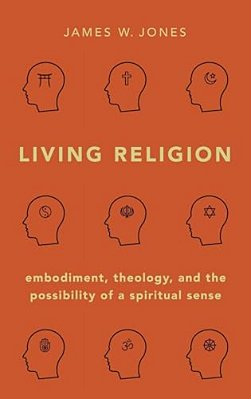 Living Religion: Embodiment, Theology, And The Possibility Of A Spiritual Sense-..