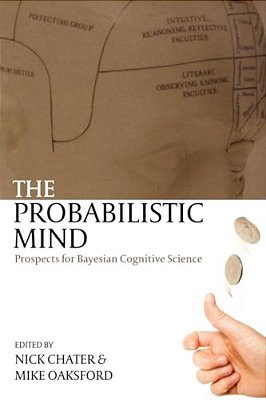 The Probabilistic Mind: Prospects For Bayesian Cognitive Science-..