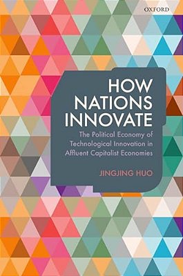 How Nations Innovate: The Political Economy Of Technological Innovation In Affluent Capitalist Economies-..
