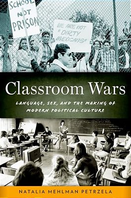 Classroom Wars: Language, Sex, And The Making Of Modern Political Culture-..