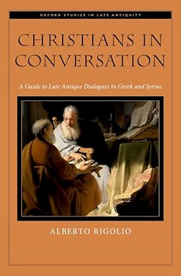 Christians In Conversation: A Guide To Late Antique Dialogues In Greek And Syriac-..