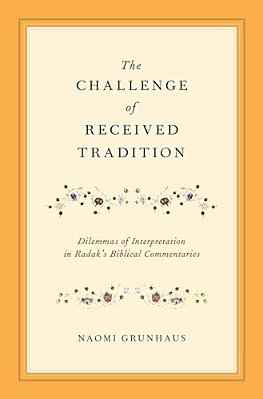 Challenge Of Received Tradition: Dilemmas Of Interpretation In Radak's Biblical Commentaries-..