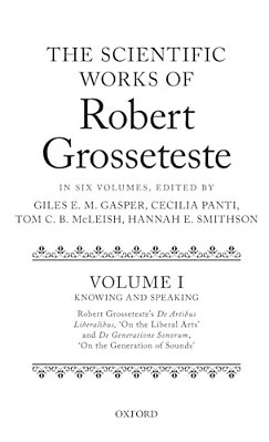 Scientific Works Of Robert Grosseteste, Volume 1: Knowing And Speaking: Robert Grosseteste's De Artibus Liberalibus 'On The Liberal Arts' And De Gener-..