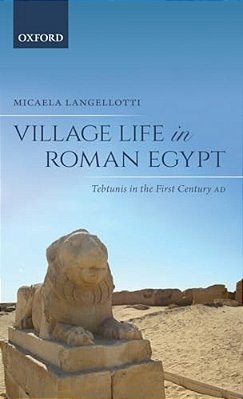 Village Life In Roman Egypt: Tebtunis In The First Century Ad-..