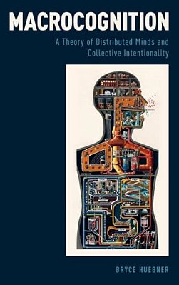 Macrocognition: A Theory Of Distributed Minds And Collective Intentionality-..
