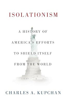 Isolationism: A History Of America's Efforts To Shield Itself From The World-..