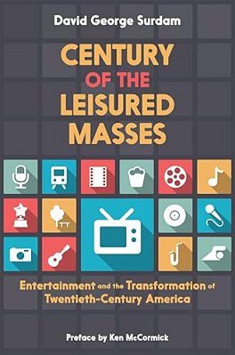 Century Of The Leisured Masses: Entertainment And The Transformation Of Twentieth-Century America-..