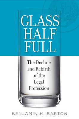 Glass Half Full: The Decline And Rebirth Of The Legal Profession-..