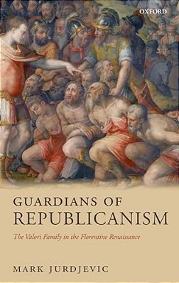 Guardians Of Republicanism: The Valori Family In The Florentine Renaissance-..