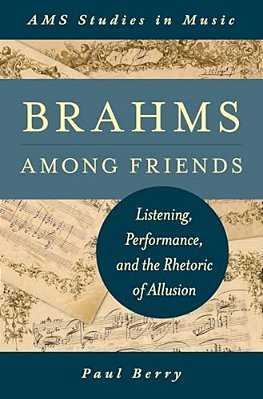 Brahms Among Friends: Listening, Performance, And The Rhetoric Of Allusion-..