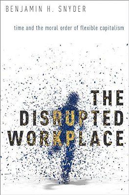 Disrupted Workplace: Time And The Moral Order Of Flexible Capitalism-..