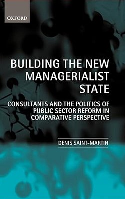 Building The New Managerialist State: Consultants And The Politics Of Public Sector Reform In Comparative Perspective-..