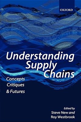 Understanding Supply Chains: Concepts, Critiques, And Futures-..