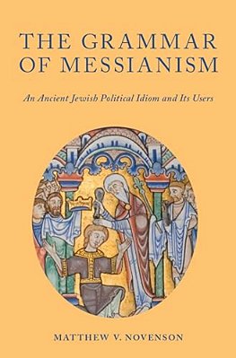 Grammar Of Messianism: An Ancient Jewish Political Idiom And Its Users-..
