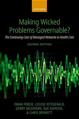 Making Wicked Problems Governable?: The Continuing Case Of Managed Networks In Health Care-..