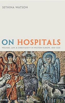 On Hospitals: Welfare, Law, And Christianity In Western Europe, 400-1320-..